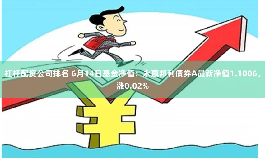 杠杆配资公司排名 6月14日基金净值：永赢邦利债券A最新净值1.1006，涨0.02%