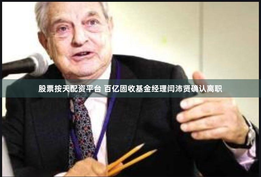 股票按天配资平台 百亿固收基金经理闫沛贤确认离职