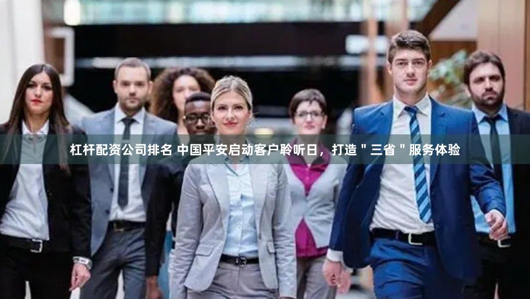 杠杆配资公司排名 中国平安启动客户聆听日，打造＂三省＂服务体验