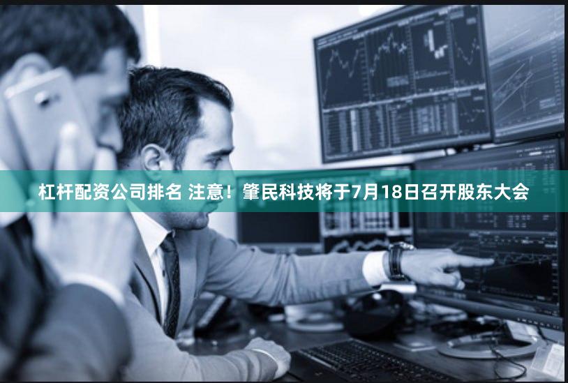 杠杆配资公司排名 注意！肇民科技将于7月18日召开股东大会
