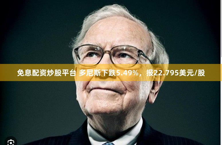 免息配资炒股平台 多尼斯下跌5.49%，报22.795美元/股