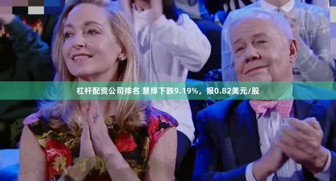 杠杆配资公司排名 慧择下跌9.19%，报0.82美元/股