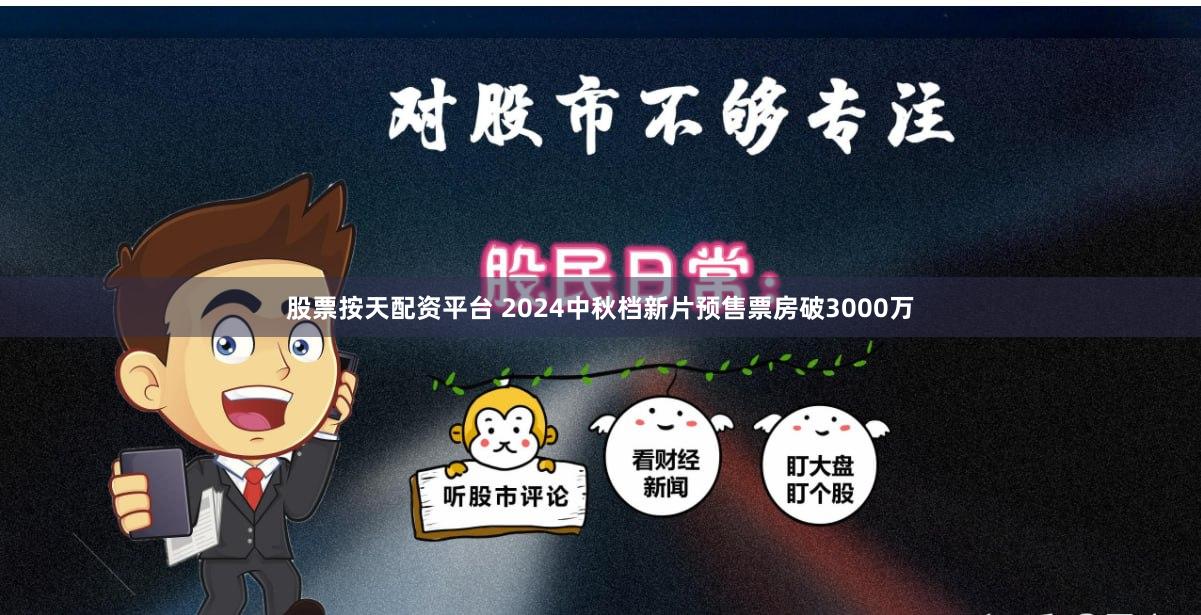 股票按天配资平台 2024中秋档新片预售票房破3000万