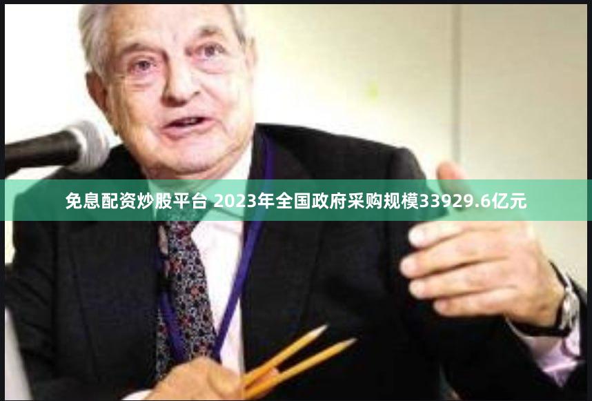 免息配资炒股平台 2023年全国政府采购规模33929.6亿元