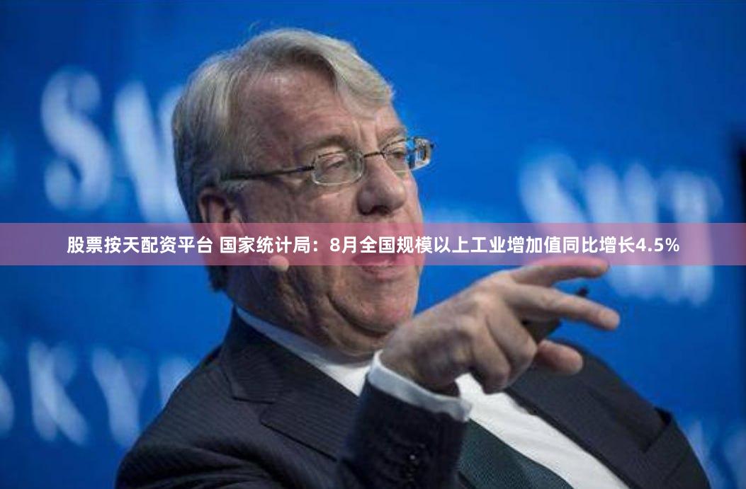 股票按天配资平台 国家统计局：8月全国规模以上工业增加值同比增长4.5%