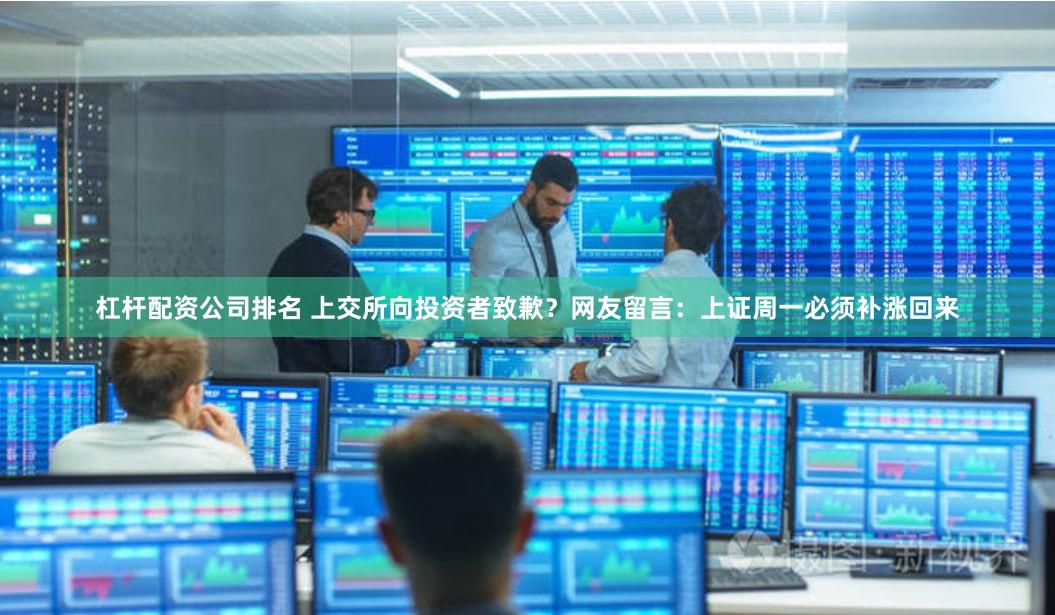 杠杆配资公司排名 上交所向投资者致歉？网友留言：上证周一必须补涨回来
