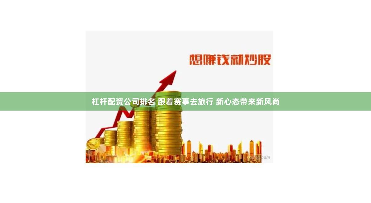 杠杆配资公司排名 跟着赛事去旅行 新心态带来新风尚