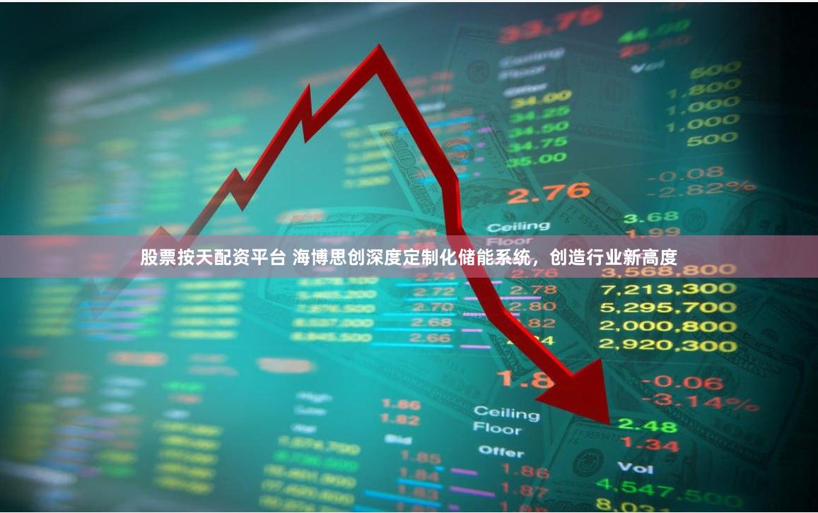 股票按天配资平台 海博思创深度定制化储能系统，创造行业新高度