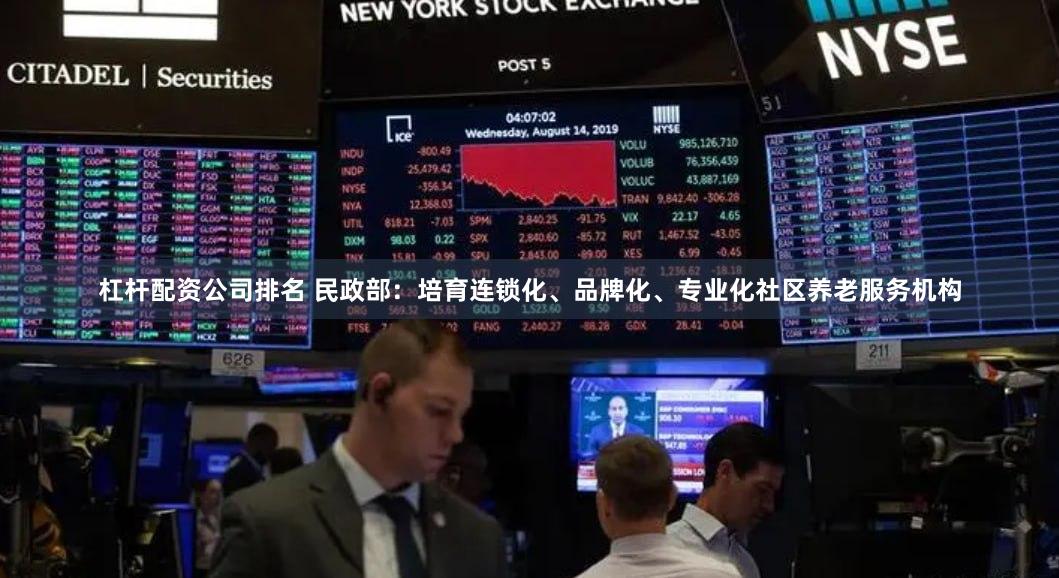 杠杆配资公司排名 民政部：培育连锁化、品牌化、专业化社区养老服务机构