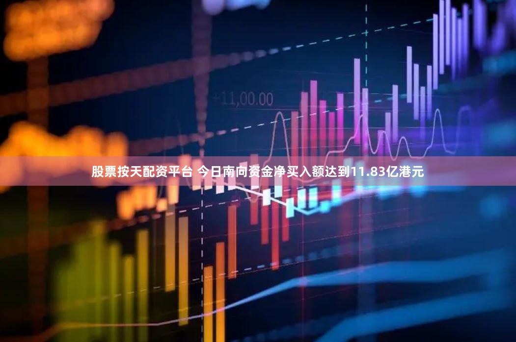 股票按天配资平台 今日南向资金净买入额达到11.83亿港元
