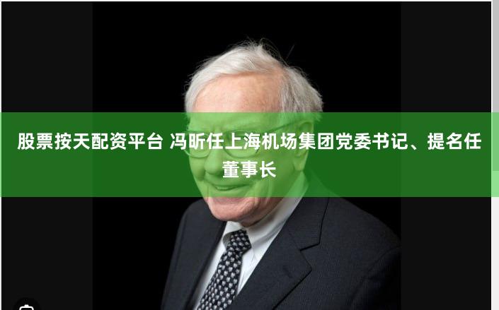 股票按天配资平台 冯昕任上海机场集团党委书记、提名任董事长